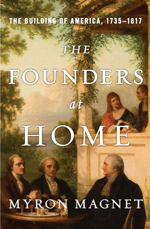 The Founders at Home by Myron Magnet